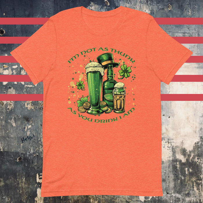 I'm Not As Thunk As You Drink I Am - Irish Saint Patrick's Day Unisex t-shirt - The Dude Abides - drink - Heather Orange