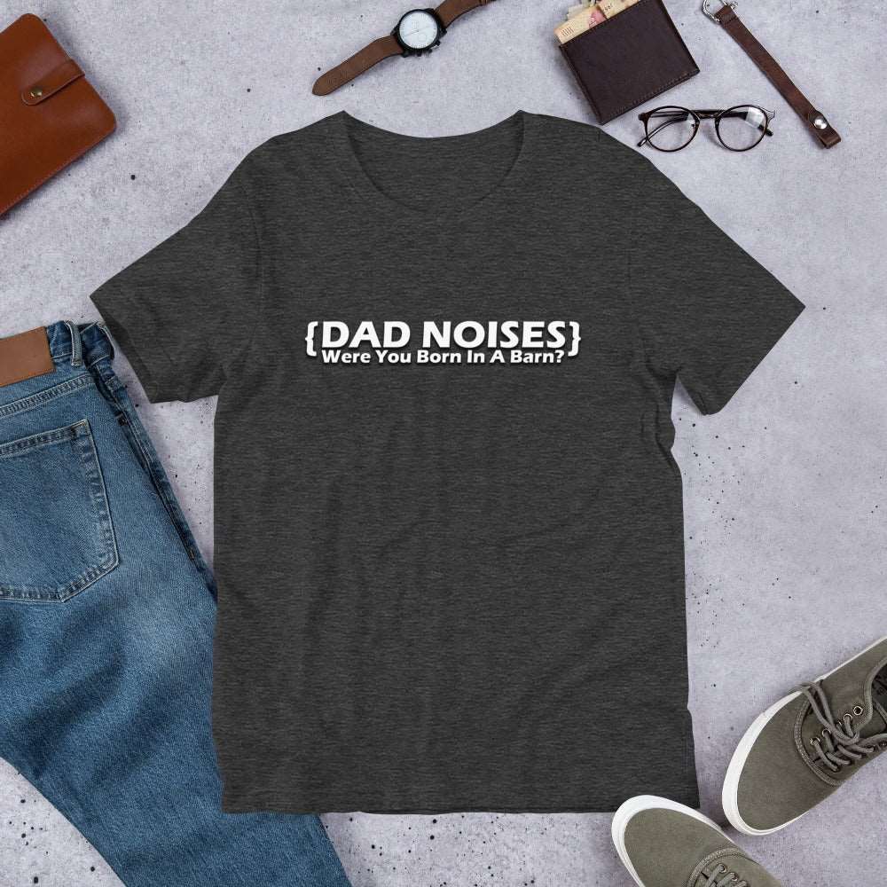 Dad Noises- Dadisms - Were You Born In A Barn? Unisex t-shirt - The Dude Abides - T-shirt - Birthday - Birthday Gift - boyfriend