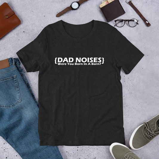 Dad Noises- Dadisms - Were You Born In A Barn? Unisex t-shirt - The Dude Abides - T-shirt - Birthday - Birthday Gift - boyfriend