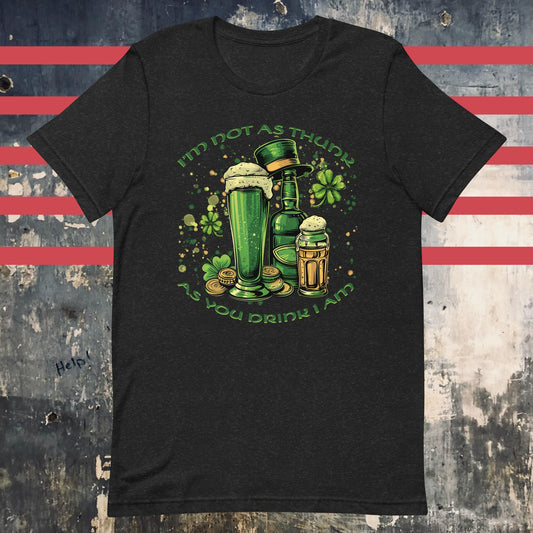 I'm Not As Thunk As You Drink I Am - Irish Saint Patrick's Day Unisex t-shirt - The Dude Abides - drink - Black Heather